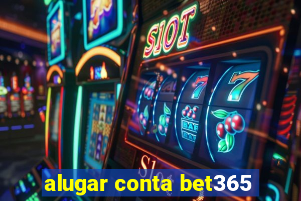 alugar conta bet365